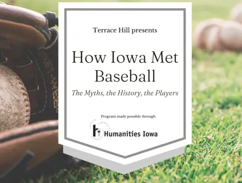 'How Iowa Met Baseball' is made possible by Humanities Iowa. Text displayed over an image of a baseball and glove in background.