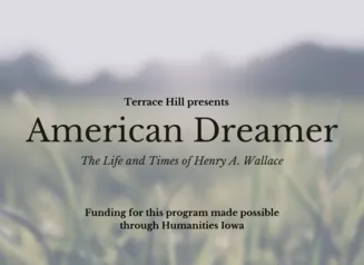 Text reads, "Terrace Hill presents American Dreamer: The Life and Times of Henry A. Wallace" over background photo of a grassy field.